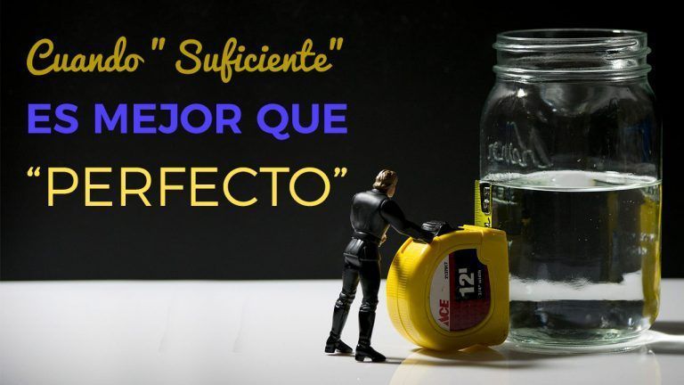 Cuando "Suficiente" Es Mejor Que "Perfecto"