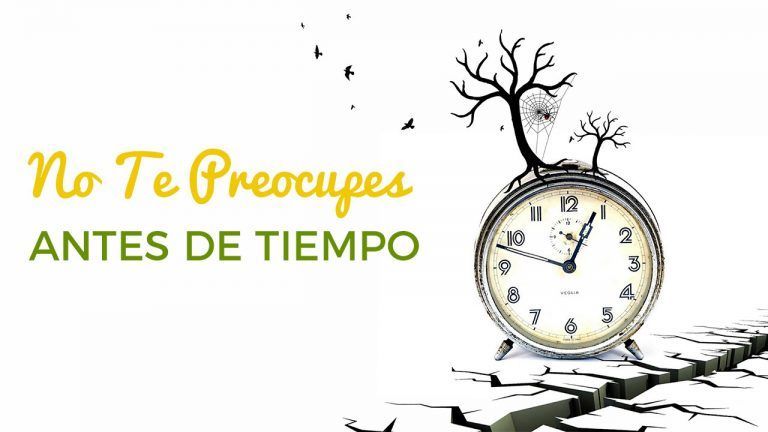 No Te Preocupes Antes De Tiempo