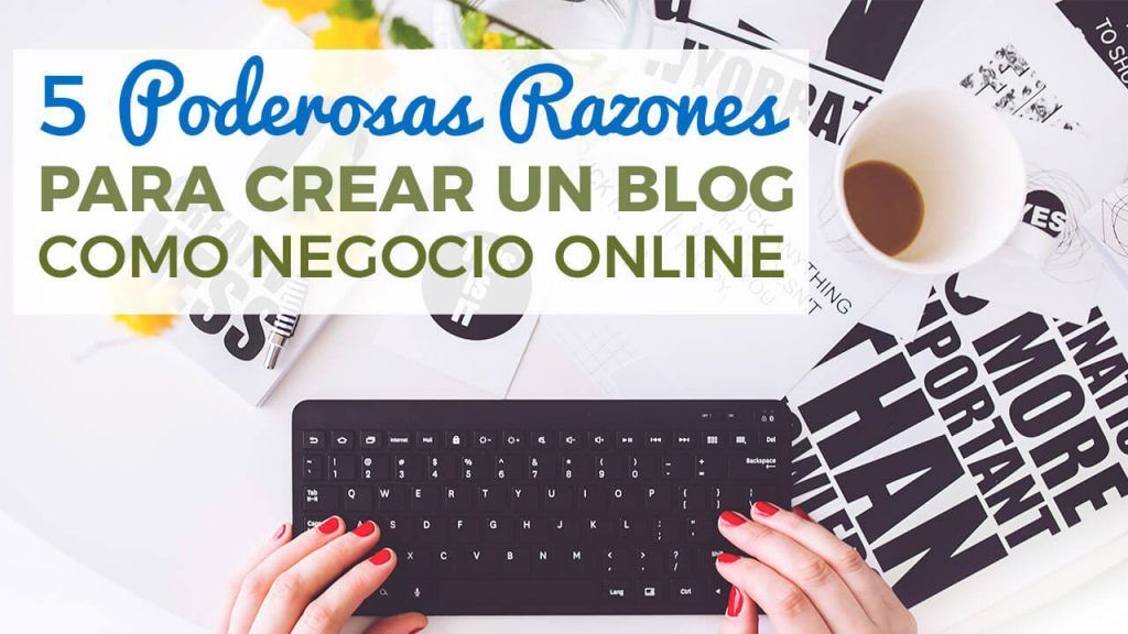 Por Qué Crear Un Blog en Internet Como Negocio Online
